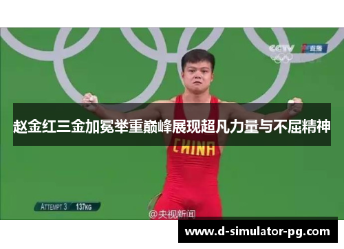 赵金红三金加冕举重巅峰展现超凡力量与不屈精神